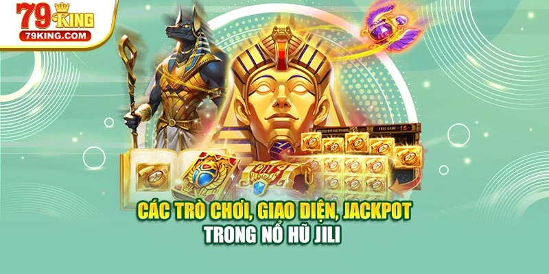 Các trò chơi, giao diện, jackpot trong nổ hũ Jili