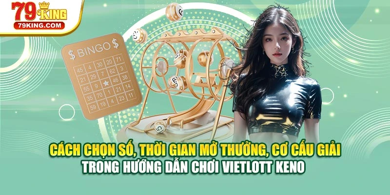 Cách chọn số, thời gian mở thưởng, cơ cấu giải trong hướng dẫn chơi Vietlott Keno