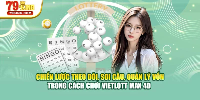 Chiến lược theo dõi, soi cầu, quản lý vốn trong cách chơi Vietlott Max 4D