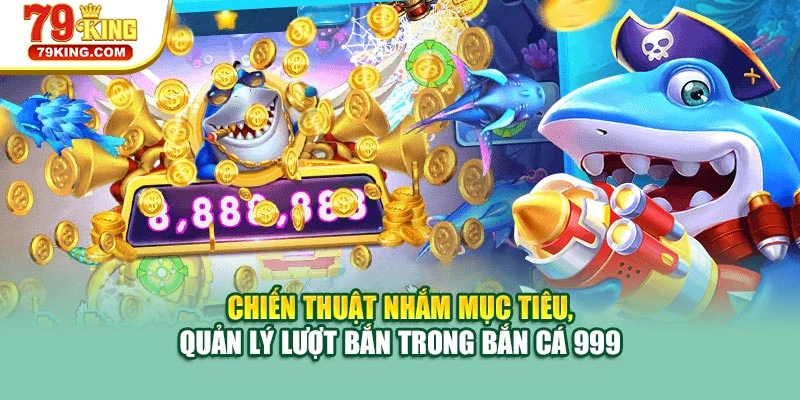 Chiến thuật nhắm mục tiêu, quản lý lượt bắn trong bắn cá 999