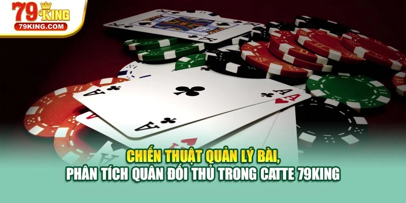 Chiến thuật quản lý bài, phân tích quân đối thủ trong Catte 79KING