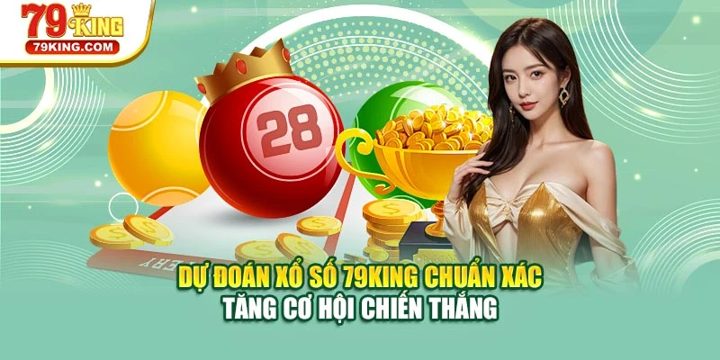 Dự đoán xổ số 79KING chuẩn xác – Tăng cơ hội chiến thắng