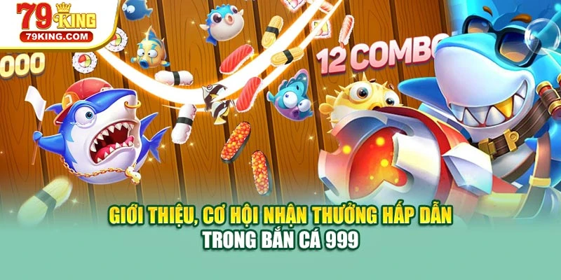 Giới thiệu, cơ hội nhận thưởng hấp dẫn trong bắn cá 999