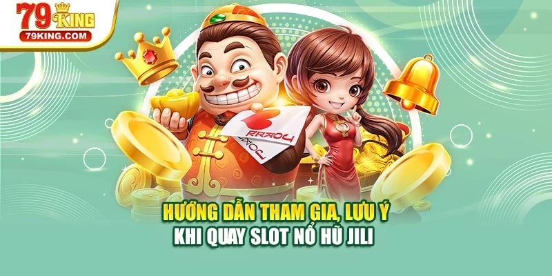 Hướng dẫn tham gia, lưu ý khi quay slot nổ hũ Jili