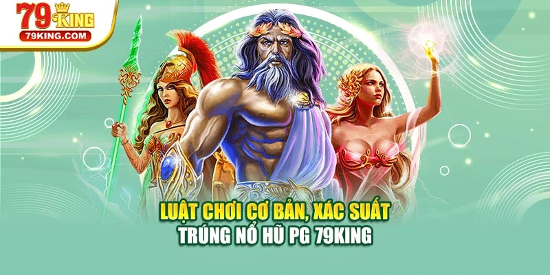 Luật chơi cơ bản, xác suất trúng nổ hũ PG 79KING