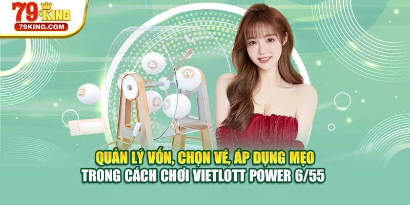 Quản lý vốn, chọn vé, áp dụng mẹo trong cách chơi Vietlott Power 6/55