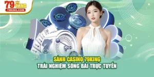 Sảnh Casino 79KING - Trải Nghiệm Sòng Bài Trực Tuyến