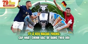 Tỷ Lệ Kèo Macao 79KING: Cập Nhật Chính Xác, Dễ Dàng Theo Dõi