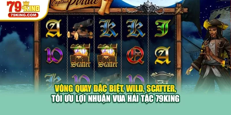 Vòng quay đặc biệt, wild, scatter, tối ưu lợi nhuận Vua Hải Tặc 79KING