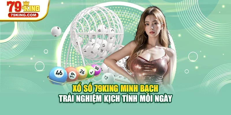 Xổ số 79KING minh bạch – Trải nghiệm kịch tính mỗi ngày